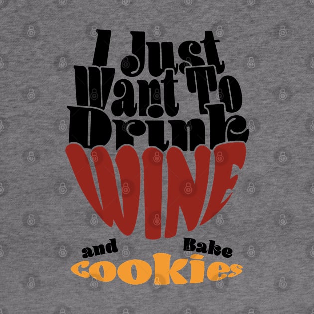 I Just Want To Drink Wine And Bake Cookie - Dark by Czajnikolandia